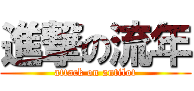 進撃の流年 (attack on antilot)