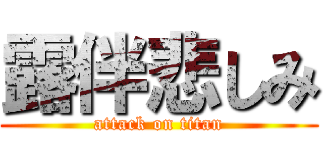 露伴悲しみ (attack on titan)