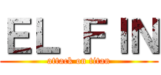 ＥＬ ＦＩＮ (attack on titan)