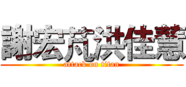 謝宏芃洪佳慧 (attack on titan)