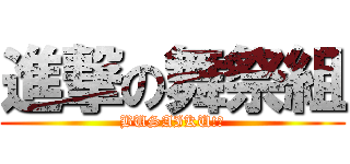 進撃の舞祭組 (BUSAIKU!?)