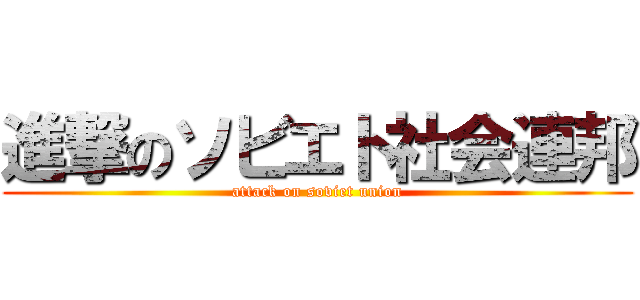 進撃のソビエト社会連邦 (attack on soviet union)