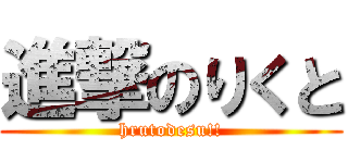 進撃のりくと (hrutodesu!!)