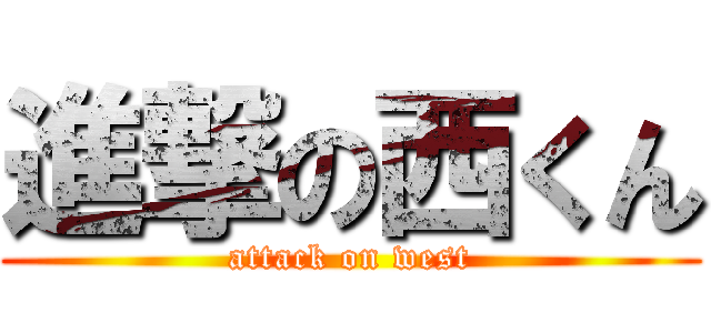進撃の西くん (attack on west)