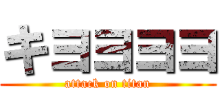 キヨヨヨヨ (attack on titan)