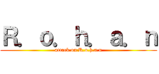 Ｒ．ｏ．ｈ．ａ．ｎ (attack on R.o.h.a.n)
