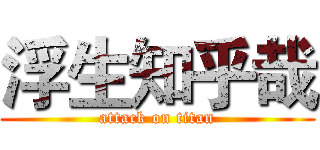 浮生知乎哉 (attack on titan)