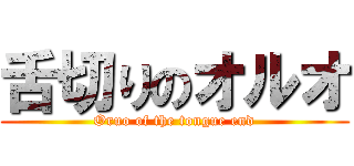 舌切りのオルオ (Oruo of the tongue end)