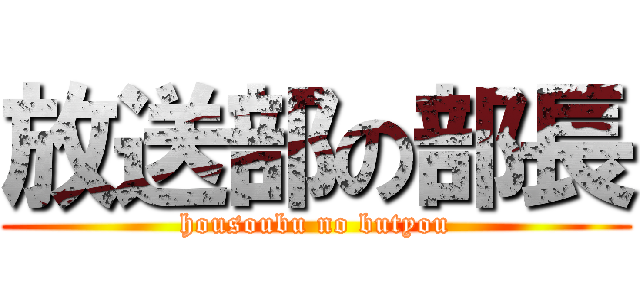 放送部の部長 (housoubu no butyou)
