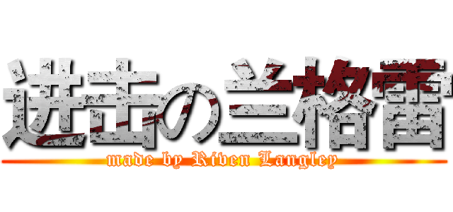 进击の兰格雷 (made by Riven Langley)