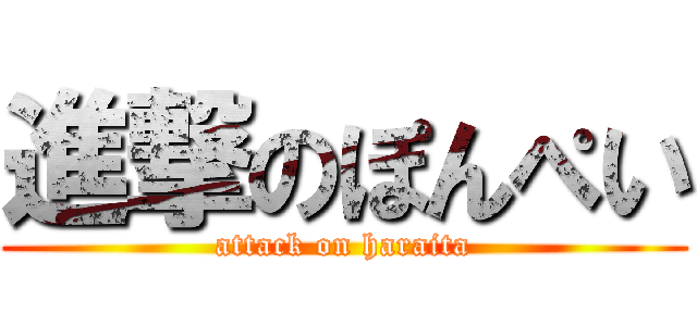 進撃のぽんぺい (attack on haraita)