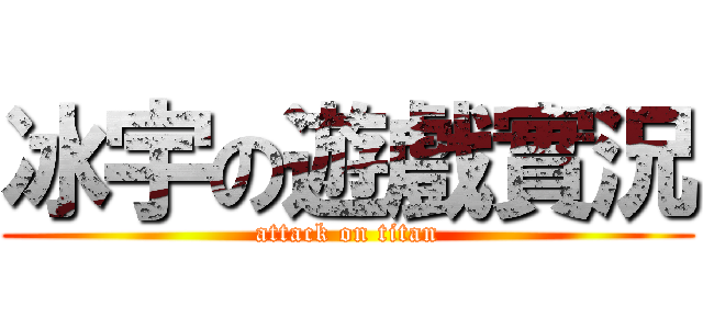 冰宇の遊戲實況 (attack on titan)