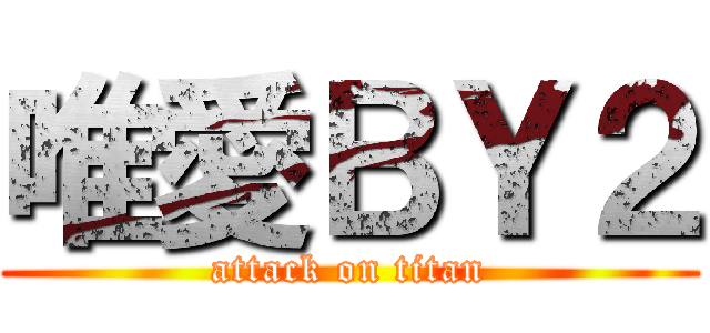 唯愛ＢＹ２ (attack on titan)