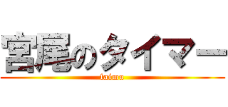 宮尾のタイマー (taimu)
