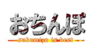 おちんぽ (sukumizu is best)