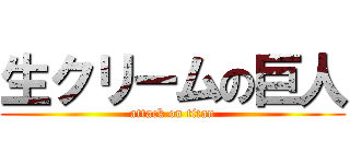 生クリームの巨人 (attack on titan)