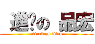  進擊の 品宏 (attack on titan)