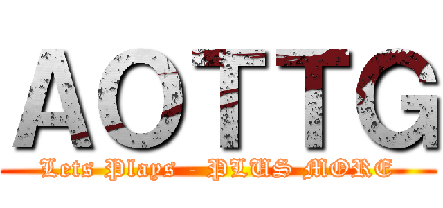 ＡＯＴＴＧ (Lets Plays - PLUS MORE)