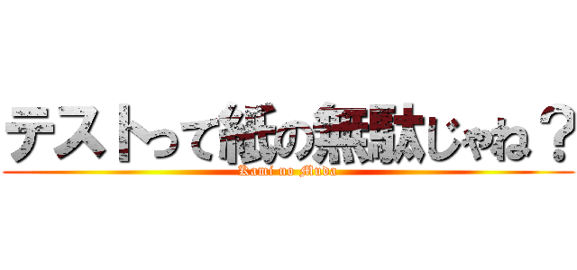 テストって紙の無駄じゃね？ (Kami no Muda)