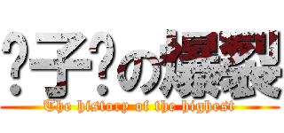 疯子凯の爆裂 (The history of the highest)