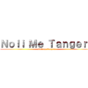 Ｎｏｌｉ Ｍｅ Ｔａｎｇｅｒｅ (Noli me Tangere)