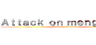 Ａｔｔａｃｋ ｏｎ ｍｅｎｇｇｏｋｉｌ (Team of hentai lovers)