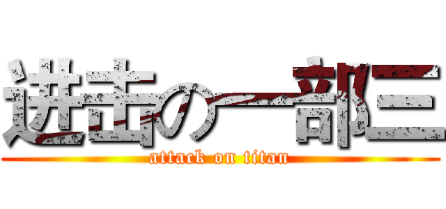 进击の一部三 (attack on titan)