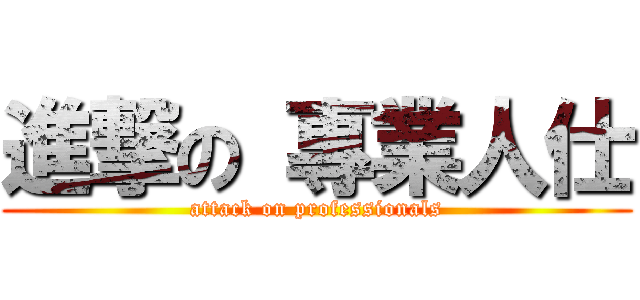 進撃の 專業人仕 (attack on professionals)