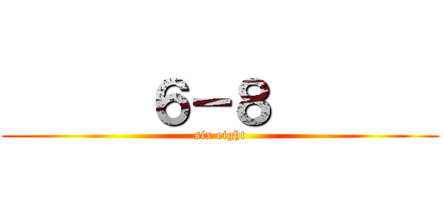       ６－８        (six eight)