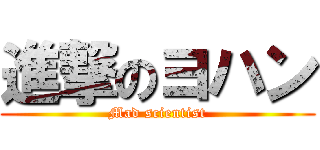 進撃のヨハン (Mad scientist)