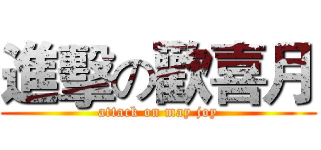 進擊の歡喜月 (attack on may joy)