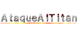 ＡｔａｑｕｅＡｌＴｉｔａｎ (Doblaje por fans)