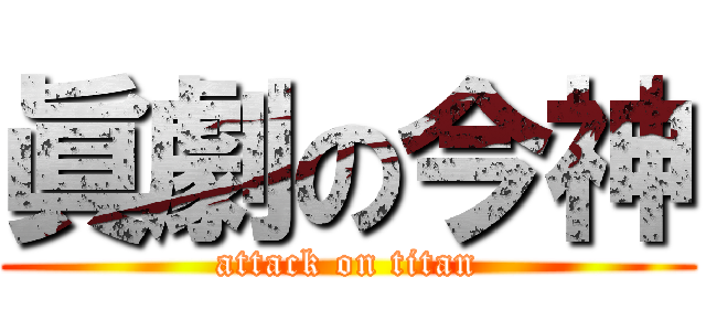 眞劇の今神 (attack on titan)