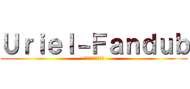 Ｕｒｉｅｌ－Ｆａｎｄｕｂ (ウリエルファンダブ)