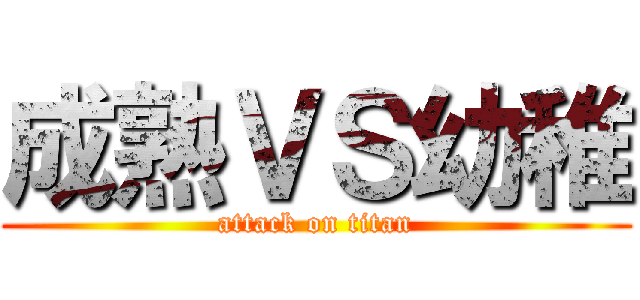 成熟ＶＳ幼稚 (attack on titan)