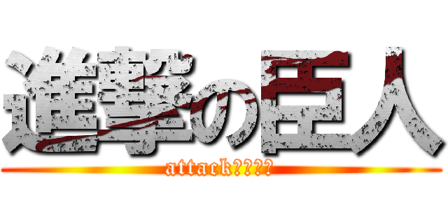 進撃の臣人 (attackなんとき)