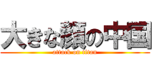 大きな顔の中国 (attack on titan)