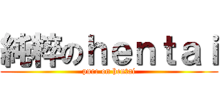 純粹のｈｅｎｔａｉ (pure on hentai)