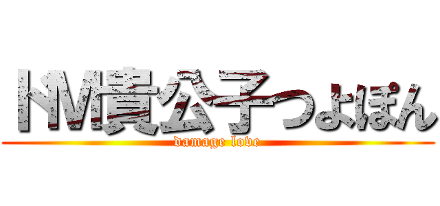 ドＭ貴公子つよぽん (damage love)