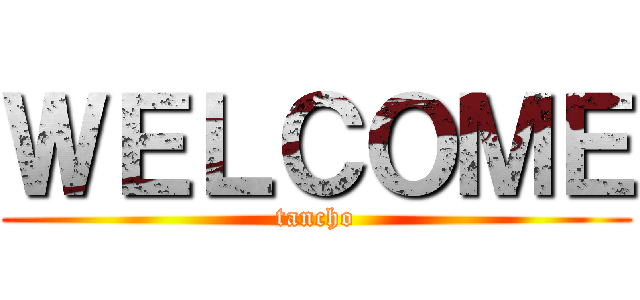 ＷＥＬＣＯＭＥ (tancho)