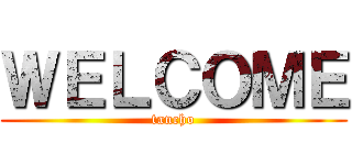 ＷＥＬＣＯＭＥ (tancho)