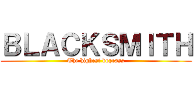 ＢＬＡＣＫＳＭＩＴＨ (The highest dopeass)