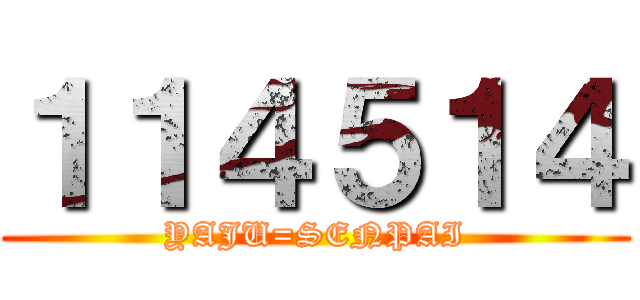 １１４５１４ (YAJU=SENPAI)