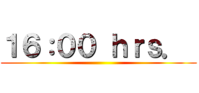 １６：００ ｈｒｓ．  ()