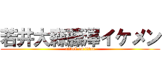 若井大森藤澤イケメン (attack on titan)