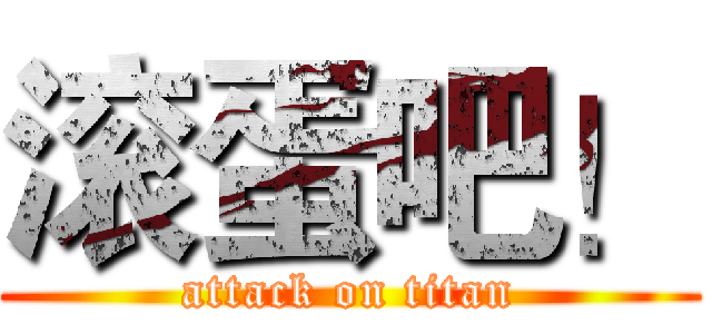 滚蛋吧！ (attack on titan)