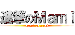 進撃のＭａｍｉ (attack on mami)