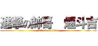 進撃の帥哥  煙斗吉 (attack on titan)