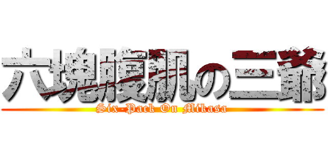 六塊腹肌の三爺 (Six-Pack On Mikasa)
