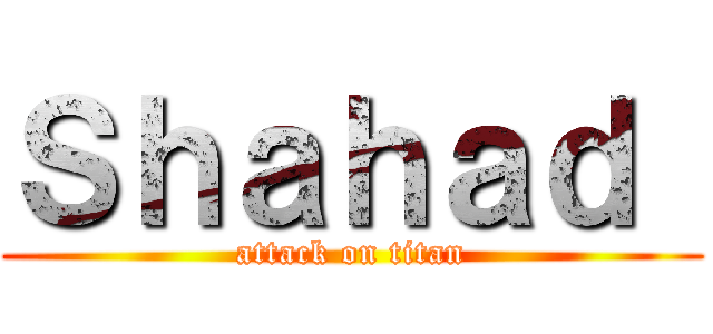 Ｓｈａｈａｄ  (attack on titan)